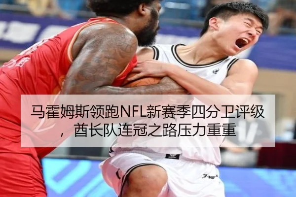 马霍姆斯领跑NFL新赛季四分卫评级，酋长队连冠之路压力重重