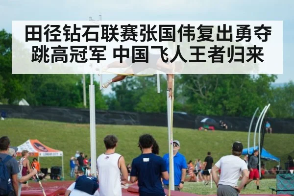田径钻石联赛张国伟复出勇夺跳高冠军 中国飞人王者归来