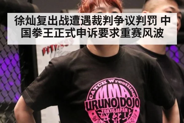 徐灿复出战遭遇裁判争议判罚 中国拳王正式申诉要求重赛风波